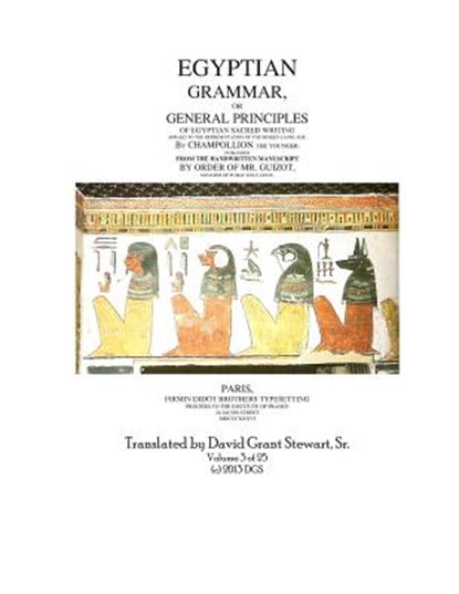 Egyptian Grammar, or General Principles of Egyptian Sacred Writing: The Foundation of Egyptology translated for the first time into English, David Grant Stewart Sr - Paperback - 9781484914250