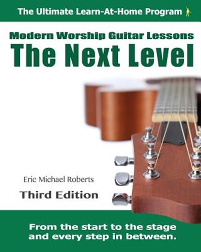Next Level Modern Worship Guitar Lessons: Third Edition Next Level Learn-at-Home Lesson Course Book for the 8 Chords100 Songs Worship Guitar Program, Eric Michael Roberts - Paperback - 9781484930830