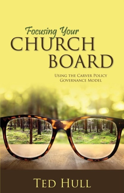 Focusing Your Church Board Using the Carver Policy Governance Model, Ted Hull - Paperback - 9781486608973