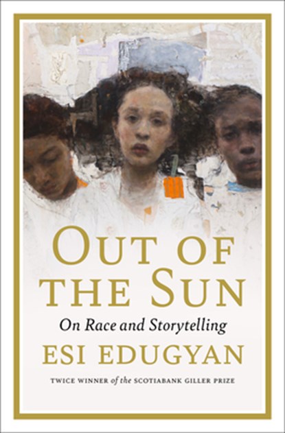 Out of the Sun: On Race and Storytelling, Esi Edugyan - Gebonden - 9781487010508