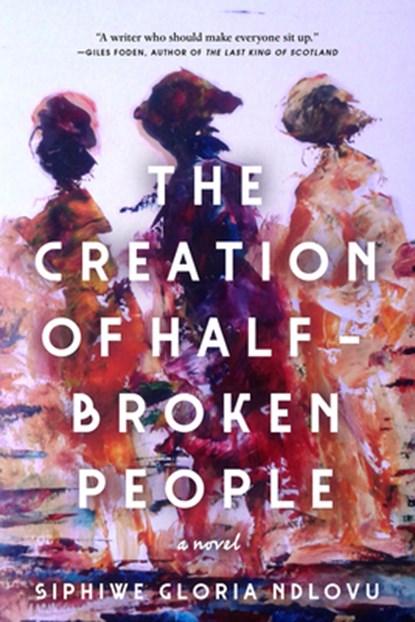 The Creation of Half-Broken People, Siphiwe Gloria Ndlovu - Paperback - 9781487013271