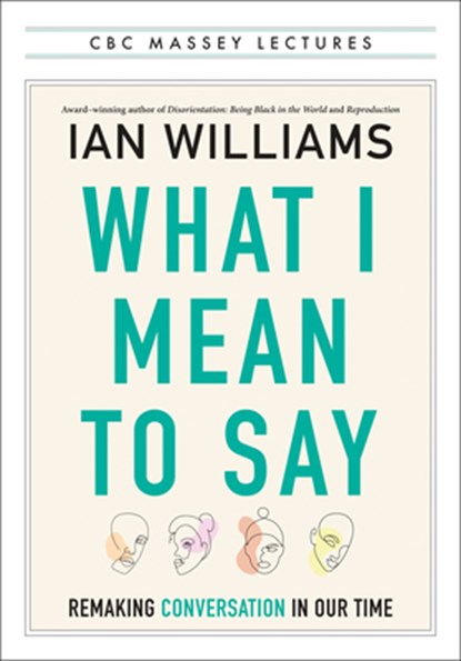 What I Mean to Say: Remaking Conversation in Our Time, Ian Williams - Paperback - 9781487013424