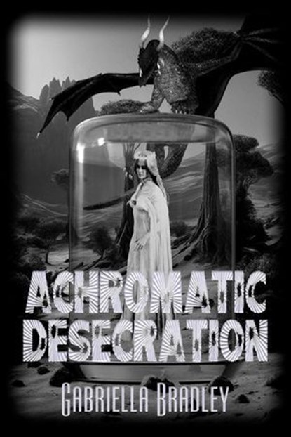 Achromatic Desecration, Gabriella Bradley - Ebook - 9781487443610