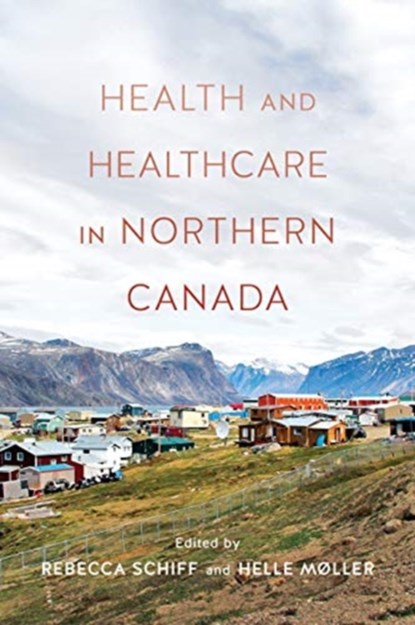Health and Health Care in Northern Canada, Rebecca Schiff ; Helle Moller - Paperback - 9781487521790