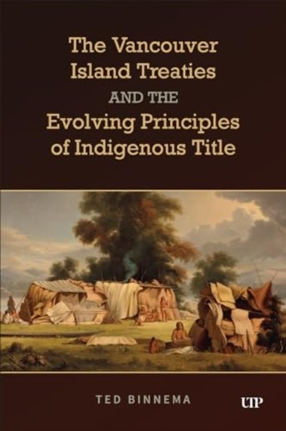 The Vancouver Island Treaties and the Evolving Principles of Indigenous Title, Ted Binnema - Gebonden - 9781487554071