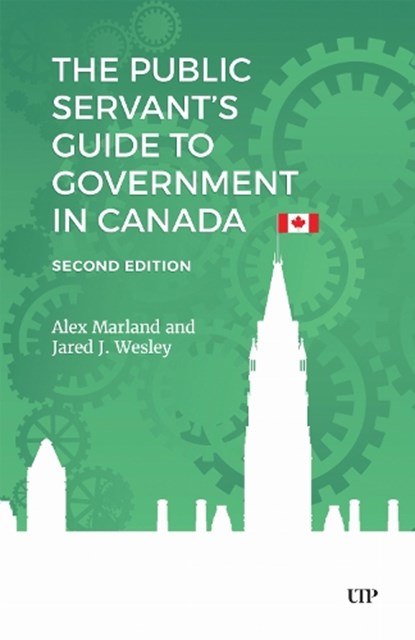 The Public Servant's Guide to Government in Canada, Alex Marland ; Jared J. Wesley - Paperback - 9781487560843