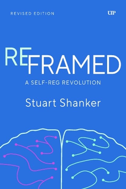Reframed: A Self-Reg Revolution, Revised Edition, Stuart Shanker - Paperback - 9781487560935