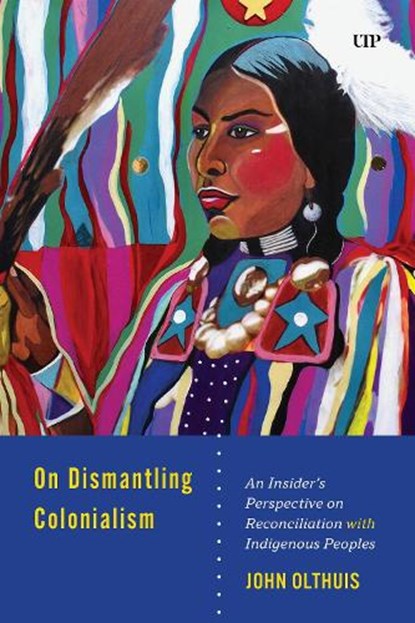 On Dismantling Settler Colonialism, John A. Olthuis - Gebonden - 9781487569228