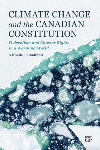 Climate Change and the Canadian Constitution: Federalism and Charter Rights in a Warming World, Nathalie Chalifour - Paperback - 9781487571078