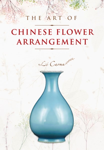The Art of Chinese Flower Arrangement, Li Caomu - Paperback - 9781487803698