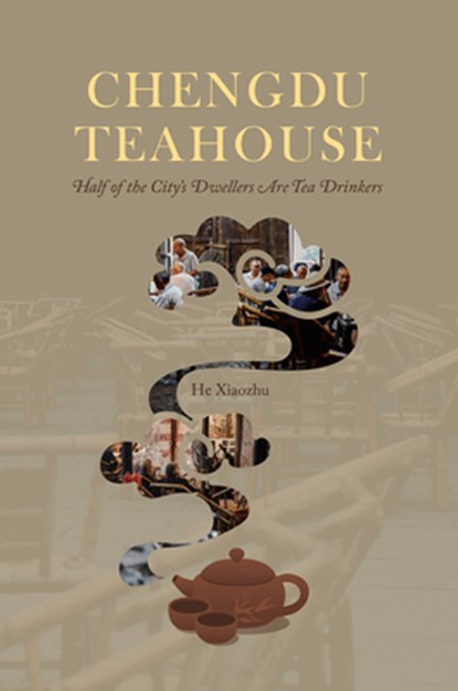 Chengdu Teahouse: Half of the City's Dwellers Are Tea Drinkers, Xiaozhu He - Paperback - 9781487811563