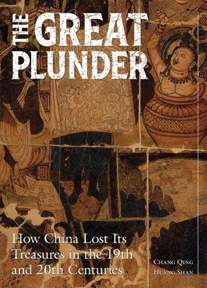 The Great Plunder: How China Lost Its Treasures in the 19th and 20th Centuries, Qing Chang - Gebonden - 9781487812706