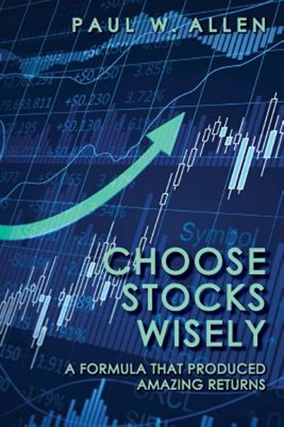 Choose Stocks Wisely: A Formula That Produced Amazing Returns, Paul W. Allen - Paperback - 9781489542823