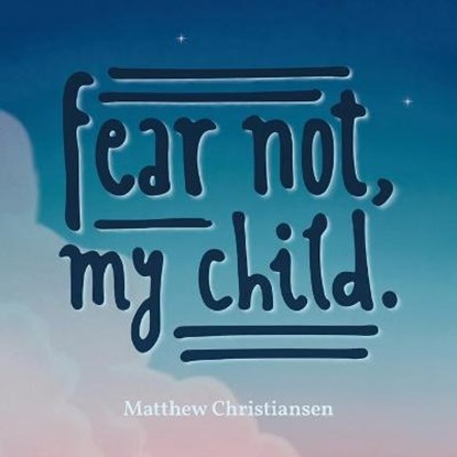 Fear Not, My Child., CHRISTIANSEN,  Matthew - Paperback - 9781489734686