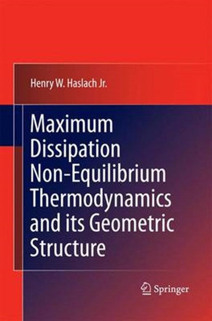 Maximum Dissipation Non-Equilibrium Thermodynamics and its Geometric Structure, Henry W. Haslach - Paperback - 9781489981745