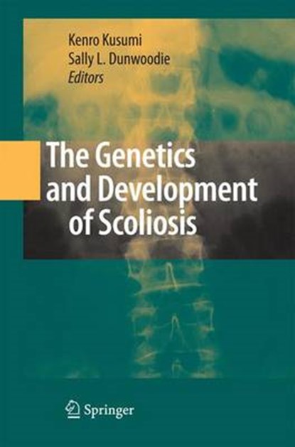 The Genetics and Development of Scoliosis, Kenro Kusumi ; Sally L. Dunwoodie - Paperback - 9781489982964