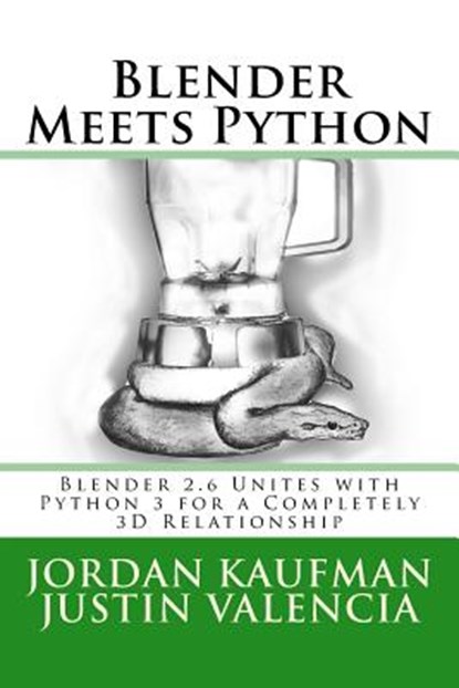 Blender Meets Python: Blender 2.6 Unites with Python 3 for a Completely 3D Relationship, Justin Valencia - Paperback - 9781490351124