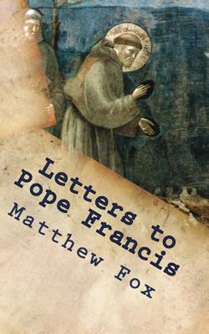 Letters to Pope Francis: Rebuilding a Church with Justice and Compassion, Matthew Fox - Paperback - 9781490372976