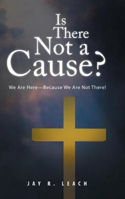 Is There Not a Cause?, Jay R Leach - Overig - 9781490784618