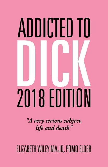 Addicted to Dick 2018 Edition, Elizabeth Wiley Ma Jd - Paperback - 9781490792453