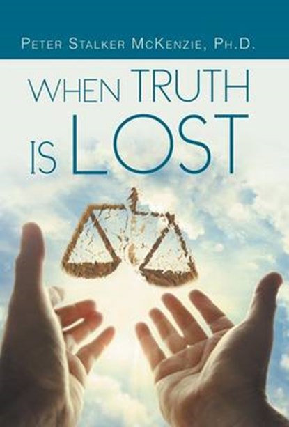 When Truth Is Lost, Peter Stalker McKenzie Ph D - Overig - 9781490825519