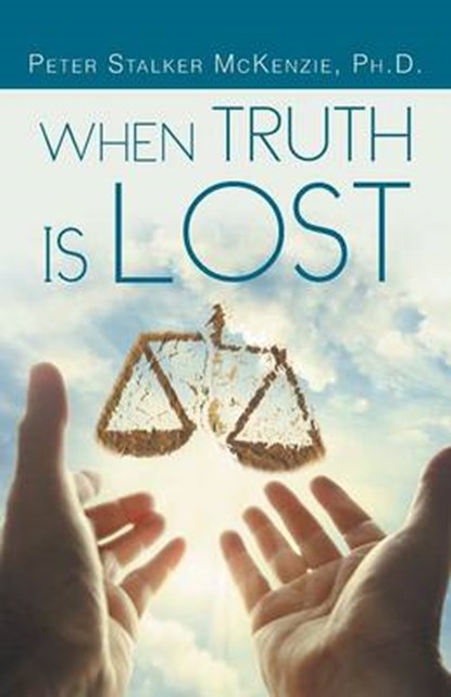 When Truth Is Lost, Peter Stalker McKenzie Ph D - Overig - 9781490825526