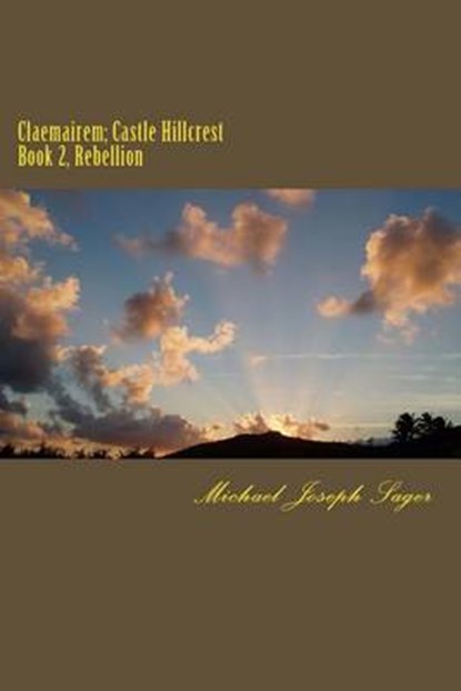 Claemairem; Castle Hillcrest Book 2, Rebellion, SAGER,  Michael Joseph - Paperback - 9781490901466