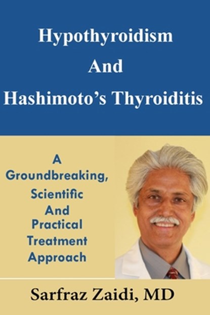 Hypothyroidism And Hashimoto's Thyroiditis: A Groundbreaking, Scientific And Practical Treatment Approach, Sarfraz Zaidi - Paperback - 9781490915968