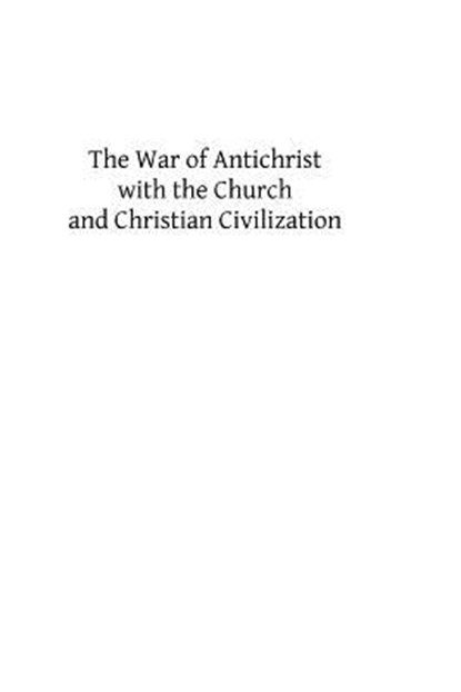 The War of Antichrist with the Church and Christian Civilization, Brother Hermenegild Tosf - Paperback - 9781490947624