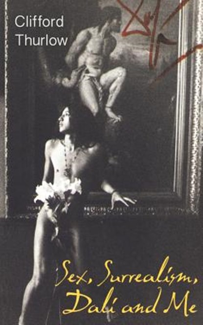 Sex, Surrealism, Dali and Me: The Memoirs of Carlos Lozano, Clifford Thurlow - Paperback - 9781491038208
