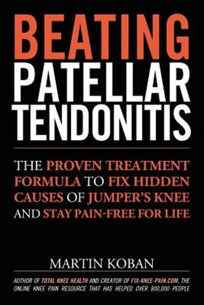 Beating Patellar Tendonitis: The Proven Treatment Formula to Fix Hidden Causes of Jumper's Knee and Stay Pain-free for Life, Jennifer Chase - Paperback - 9781491049730