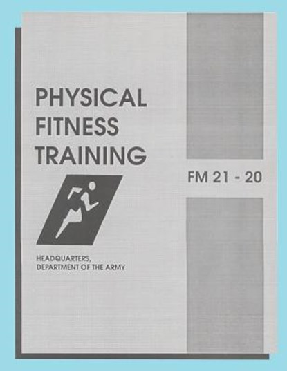 Physical Fitness Training: FM 21-20: Field Manual 21-20, Department of the Army - Paperback - 9781491076231