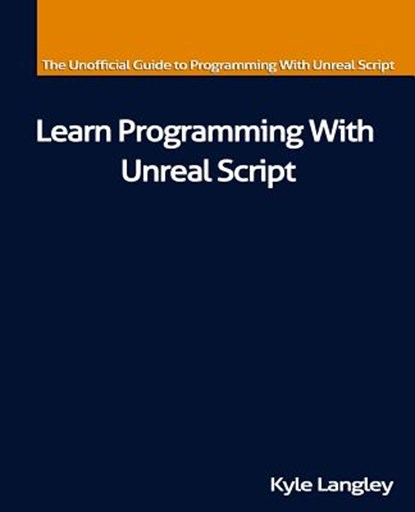 Learn Programming With Unreal Script, Kyle Langley - Paperback - 9781491262665