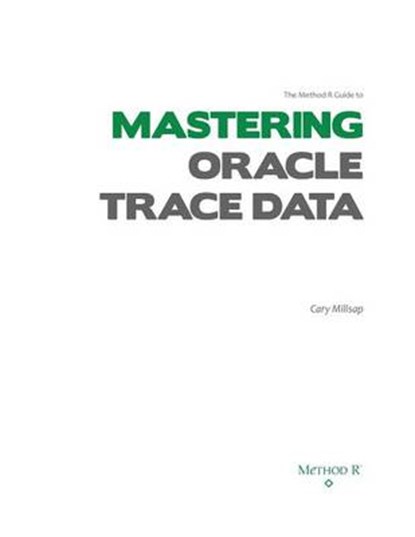 The Method R Guide to Mastering Oracle Trace Data, MILLSAP,  MR Cary V. - Paperback - 9781491267134