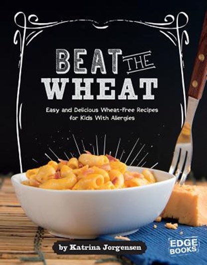 Beat the Wheat!: Easy and Delicious Wheat-Free Recipes for Kids with Allergies, Katrina Jorgensen - Gebonden - 9781491480571