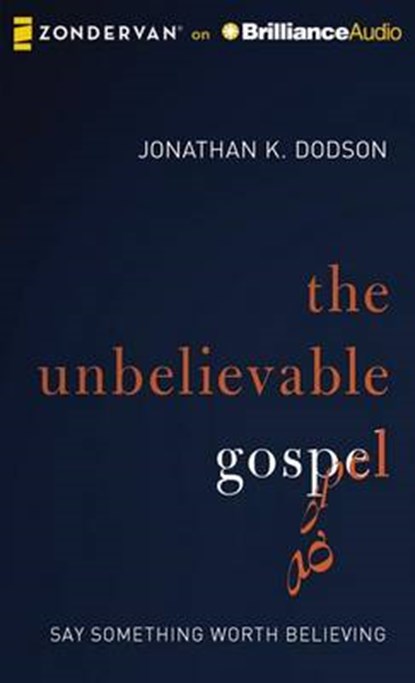The Unbelievable Gospel, DODSON,  Jonathan K. - Overig - 9781491521403