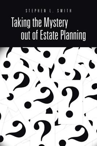 Taking the Mystery Out of Estate Planning, Stephen L (University of York) Smith - Paperback - 9781491708880