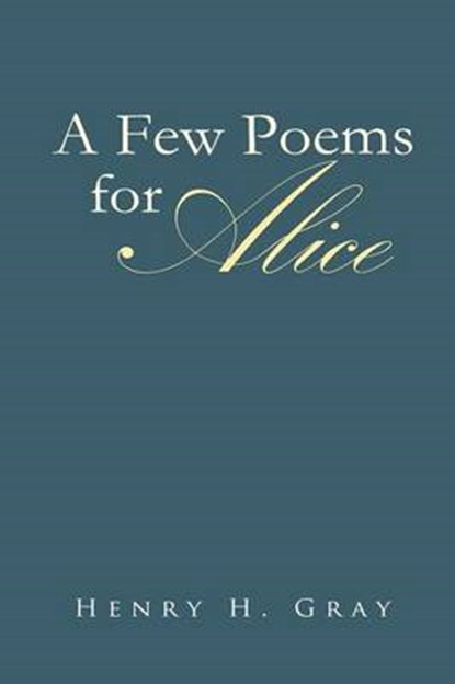 A Few Poems for Alice, Henry H Gray - Overig - 9781491806227