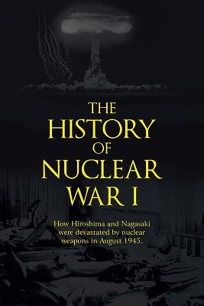 The History of Nuclear War I, John Richard Shanebrook - Paperback - 9781491821145