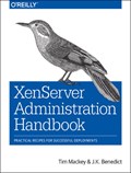 XenServer Administration Handbook | Mackey, Tim ; Benedict, J.k | 