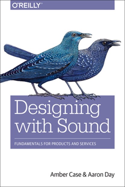 Designing with Sound, Amber Case ; Aaron Day - Paperback - 9781491961100