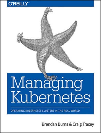 Managing Kubernetes, Brendan Burns ; Craig Tracey - Paperback - 9781492033912