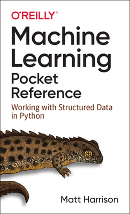 Machine Learning Pocket Reference, Matt Harrison - Paperback - 9781492047544