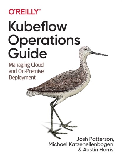 Kubeflow Operations Guide, Josh Patterson ; Michael Katzenellenbogen ; Austin Harris - Paperback - 9781492053279