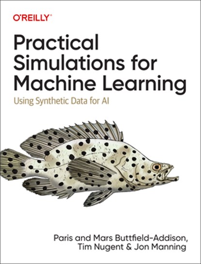 Practical Simulations for Machine Learning, Paris Buttfield-Addison ; Mars Buttfield-Addison ; Tim Nugent ; Jon Manning - Paperback - 9781492089926