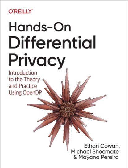 Hands-On Differential Privacy, Ethan Cowan ; Michael Shoemate ; Mayana Pereira - Paperback - 9781492097747