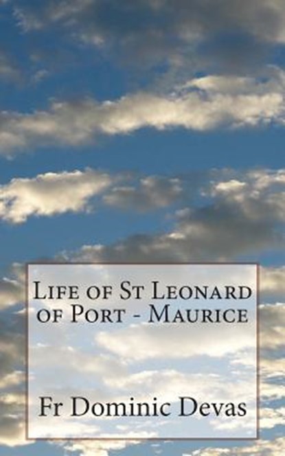 Life of St Leonard of Port - Maurice, Dominic Devas O. F. M. - Paperback - 9781492154754