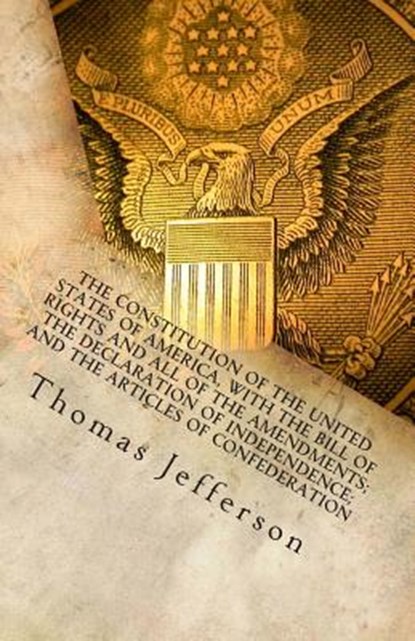 The Constitution of the United States of America, with the Bill of Rights and all of the Amendments; The Declaration of Independence; and the Articles, Thomas Jefferson - Paperback - 9781492200475
