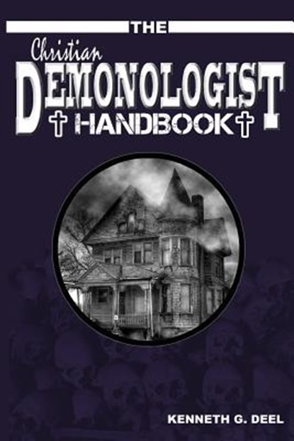 The Christian Demonologist Handbook [Volume One]: Diagnosing and Solving Demonic Hauntings, Farah Rose Deel - Paperback - 9781492209911