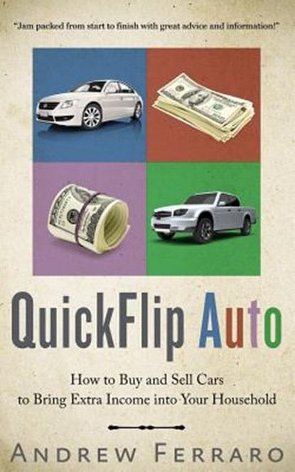 QuickFlip Auto: How to Buy and Sell Cars in order to Bring Extra Income into your Household, Andrew D. Ferraro - Paperback - 9781492211754